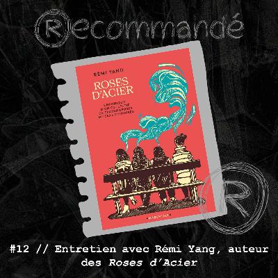 #12 // Entretien avec Rémi Yang, auteur des Roses d'Acier