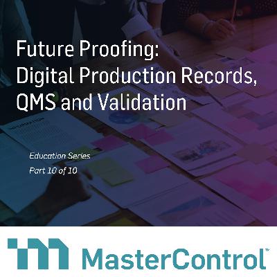 Episode 10: Future Proofing – Digital Production Records, QMS and Validation