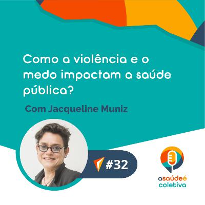 #32 Como a violência e o medo impactam a saúde pública?, com Jacqueline Muniz