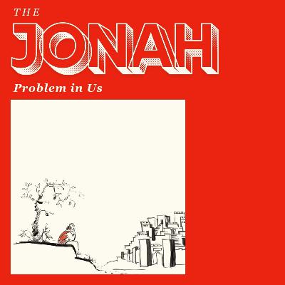 The Jonah Problem In Us: A Great Compassion / Jonah 4:1-10