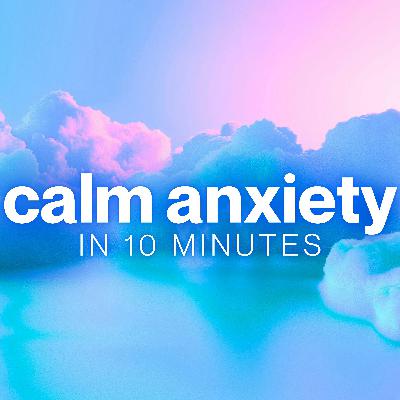 10 Minute Guided Meditation for Anxiety