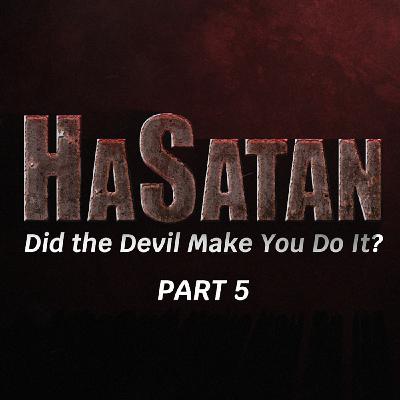 Episode 1106: HaSatan | Did the Devil Make You Do It? | Part 5