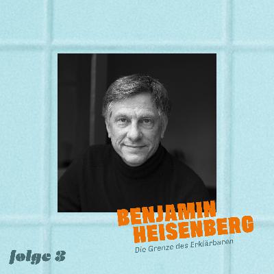 Benjamin Heisenberg – Die Grenze des Erklärbaren