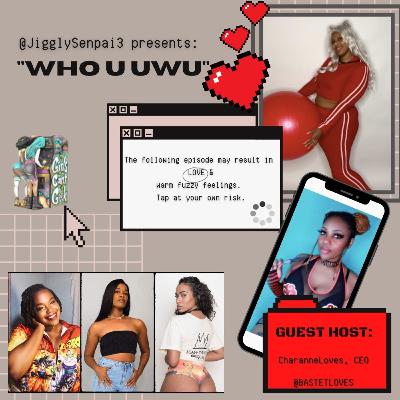 Who U UWU #2 w/ CharanneLoves Who U UWU #2 w/ CharanneLoves