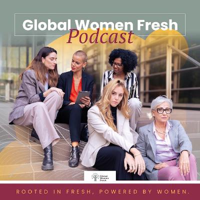The Power of Vision: People, Planet, Profit - Global Women Fresh Podcast