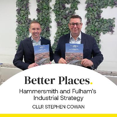 S4 Ep9: Cllr Stephen Cowan: Hammersmith and Fulham’s Industrial Strategy