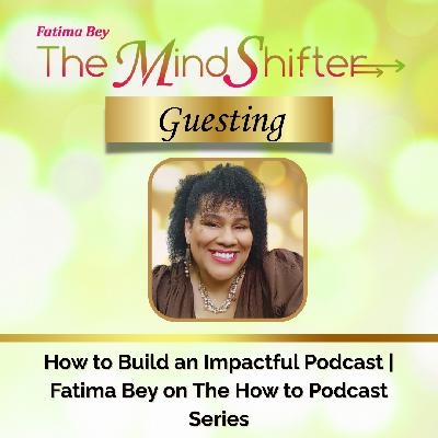 How to Build an Impactful Podcast | Fatima Bey on The How to Podcast Series