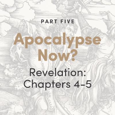 Apocalypse Now? The Book of Revelation: Chapters 4-5