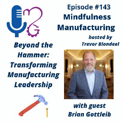 143 Beyond the Hammer: Transforming Manufacturing Leadership with Brian Gottleib 143 Beyond the Hammer: Transforming Manufacturing Leadership with Brian Gottleib