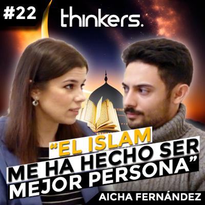 Thinkers Podcast #22 "El Islam Me Ha Hecho Ser Mejor Persona" | Aicha Fernandez