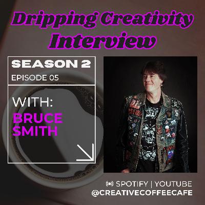 Interview | Dripping Creativity | Bruce Smith, Crafting Epic Tales from Millwright to Writer | Season 2 Ep 5