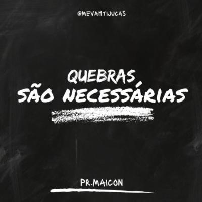 Quebras São Necessárias - Pr. Maicon Madureira