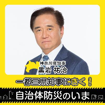 一都三県知事にきく!自治体防災のいま ~神奈川県・黒岩祐治知事 一都三県知事にきく!自治体防災のいま ~神奈川県・黒岩祐治知事