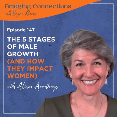 147. The 5 Stages of Male Growth (and How They Impact Women) w/ Alison Armstrong