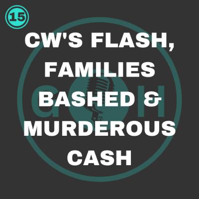 #15 CW's Flash, Family Bashed, and Murderous Cash #15 CW's Flash, Family Bashed, and Murderous Cash