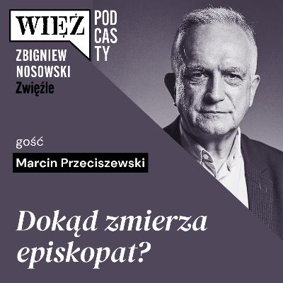 Dokąd zmierza episkopat? Rozmawiają Marcin Przeciszewski i Zbigniew Nosowski