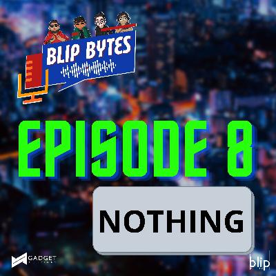 Blip Bytes Episode 8: NOTHING | Nothing ear (1) and Nothing (1)