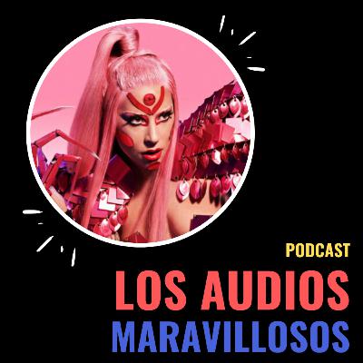 Episodio 3: Lady Gaga vuelve con "Chromatica", lo bueno lo malo y lo feo del disco