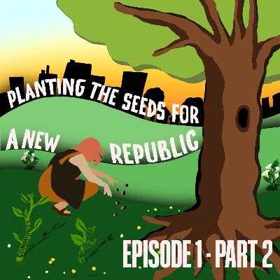 Planting The Seeds For A New Republic - Part 2