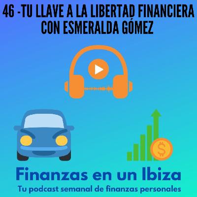 TU LLAVE A LA LIBERTAD FINANCIERA ENTREVISTA CON ESMERALDA GÓMEZ TU LLAVE A LA LIBERTAD FINANCIERA ENTREVISTA CON ESMERALDA GÓMEZ