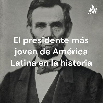 El presidente más joven de América Latina en la historia El presidente más joven de América Latina en la historia