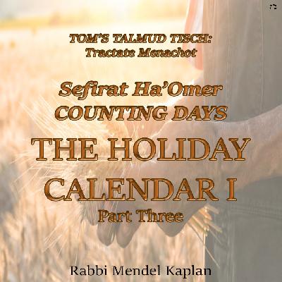 Counting Days | The Holiday Calendar # 3 of Tom's Talmud Tisch on Sefirat Ha’Omer. Tractate Menachot