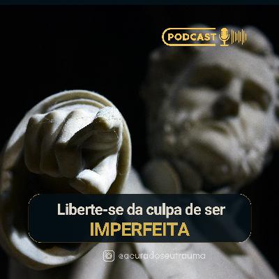 LIBERTE-SE DA CULPA DE SER IMPERFEITA