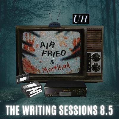 The Writing Sessions S4 E8.5 Air Fried & Mortified