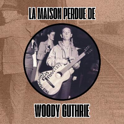 La maison perdue de Woody Guthrie La maison perdue de Woody Guthrie