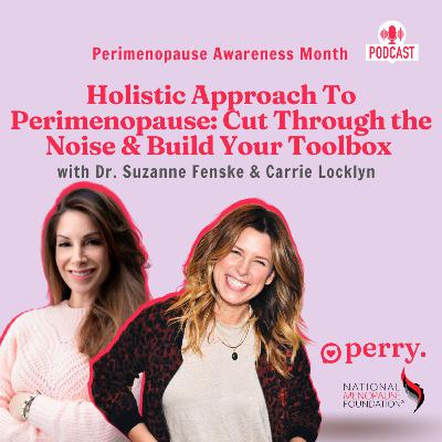 Holistic Approach To Perimenopause: Cut Through The Noise & Build Your Toolbox with Dr. Suzanne Fenske & Carrie Locklyn