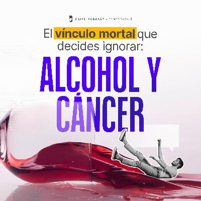 El vínculo mortal que decides ignorar: alcohol y cáncer - B Life Podcast [T5 - EP4]