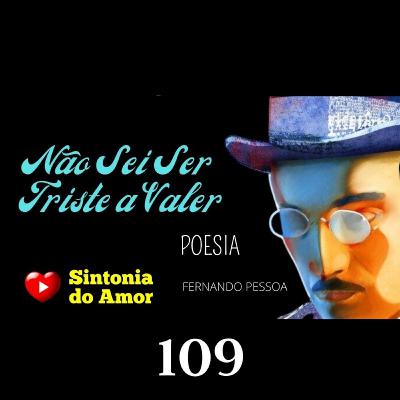 109 - Poesia | Não Sei ser Triste a Valer | Fernando Pessoa 109 - Poesia | Não Sei ser Triste a Valer | Fernando Pessoa