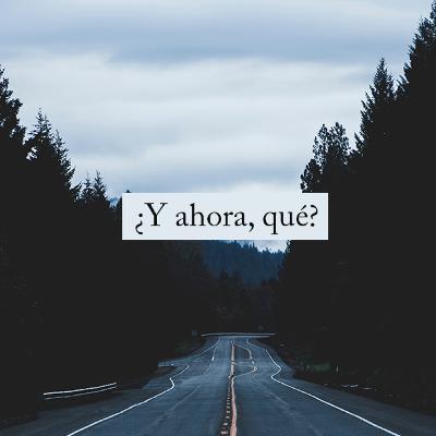 Ep. 02| ¿Y ahora, qué?