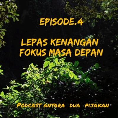 #4 Lepas Kenangan , Fokus Kepada Masa Depan #4 Lepas Kenangan , Fokus Kepada Masa Depan