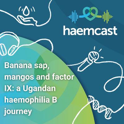 Banana sap, mangos and factor IX — a Ugandan haemophilia B journey Banana sap, mangos and factor IX — a Ugandan haemophilia B journey