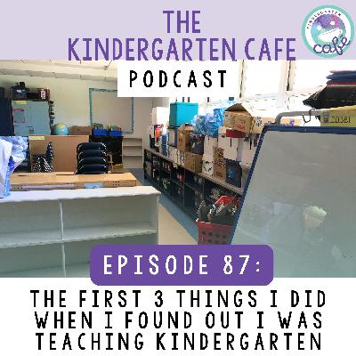 87. The First 3 Things I Did When I Found Out I Was Teaching Kindergarten