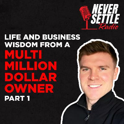 77. Life and Business Wisdom from a Multi Million Dollar Owner Part 1
