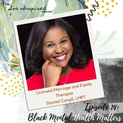 Episode 14: Black Mental Health Matters with Shontel Cargill, LMFT Episode 14: Black Mental Health Matters with Shontel Cargill, LMFT