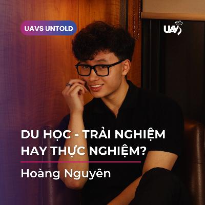 Ep 2: Nguyễn Hoàng Nguyên - Du Học, Trải nghiệm hay Thực nghiệm?