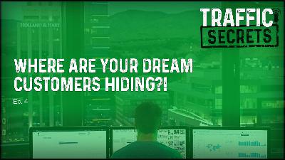 Ep 04 - Where Are Your Dream Customers HIDING?!