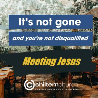 Meeting Jesus | It't not gone and you're not disqualified