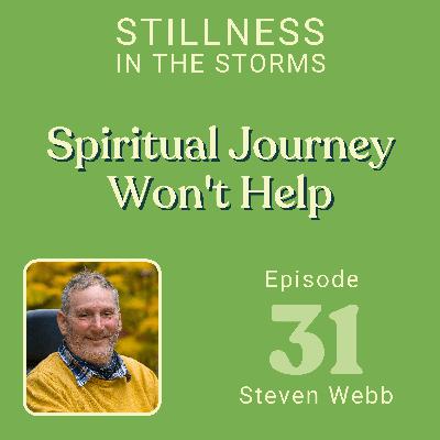 EP 31 – Why the 'Spiritual Journey' WILL NOT Reduce Your Suffering EP 31 – Why the 'Spiritual Journey' WILL NOT Reduce Your Suffering
