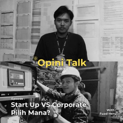 Pod.17 Opini Talk - Start Up VS Corporate pilih mana?
