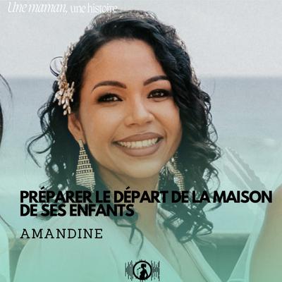 Amandine : préparer le départ de la maison de ses enfants
