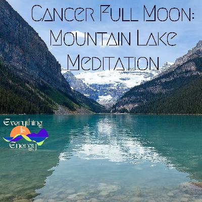Cancer Full Moon: Mountain Lake Meditation