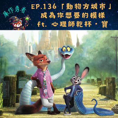 EP.136 「動物方城市」Try Everything 成為你想要的模樣 ft. 心理師乾杯・寶