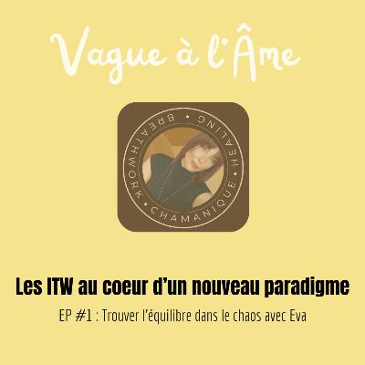 [Les ITW au coeur d’un nouveau paradigme] EP#1: Trouver l'équilibre dans le chaos avec Eva