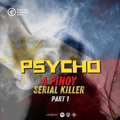 Episode 4: PSYCHO, A Pinoy Serial Killer Part 1 - A History of Violence
