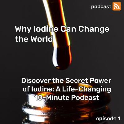 Discover the Secret Power of Iodine: A Life-Changing 10-Minute Podcast