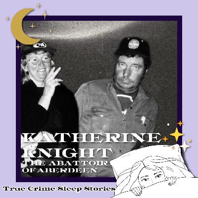 51: Katherine Knight: The Abattoir of Aberdeen | True Crime Sleep Stories